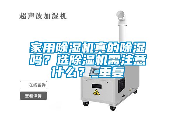 家用除濕機真的除濕嗎?選除濕機需注意什么?_重復(fù)
