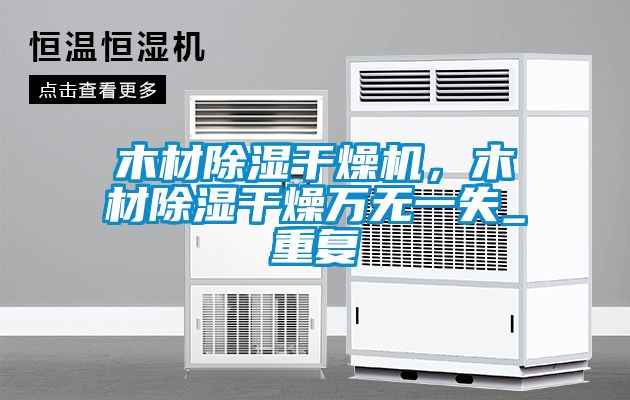 木材除濕干燥機(jī),木材除濕干燥萬(wàn)無(wú)一失_重復(fù)