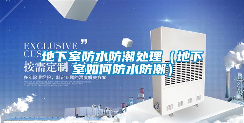 地下室防水防潮處理(地下室如何防水防潮)