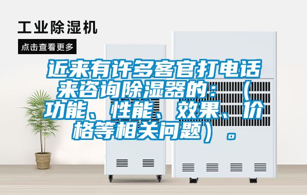 近來有許多客官打電話來咨詢除濕器的：（功能、性能、效果、價(jià)格等相關(guān)問題）。