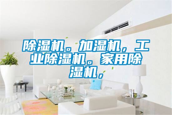 除濕機。加濕機,工業除濕機。家用除濕機,