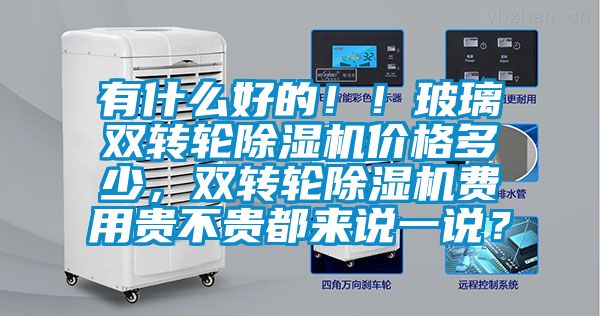 有什么好的!!玻璃雙轉輪除濕機價格多少,雙轉輪除濕機費用貴不貴都來說一說?
